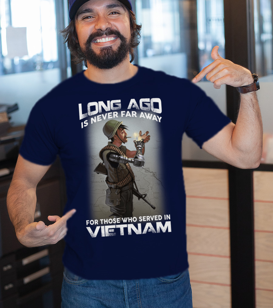 Long Ago Is Never Far Away For Those Who Served In Vietnam T-Shirt