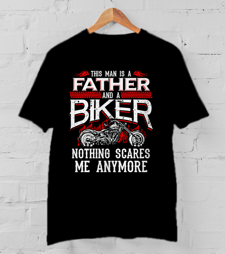 This Man Is A Father And A Biker Nothing Scares Me Anymore T-Shirt