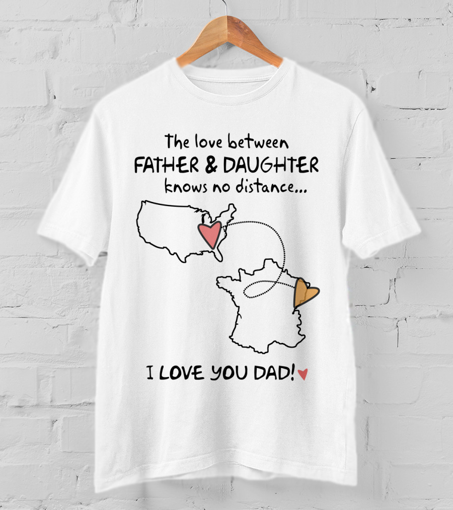 The Love Between Father And Daughter Knows No Distance US France I Love You Dad T-Shirt