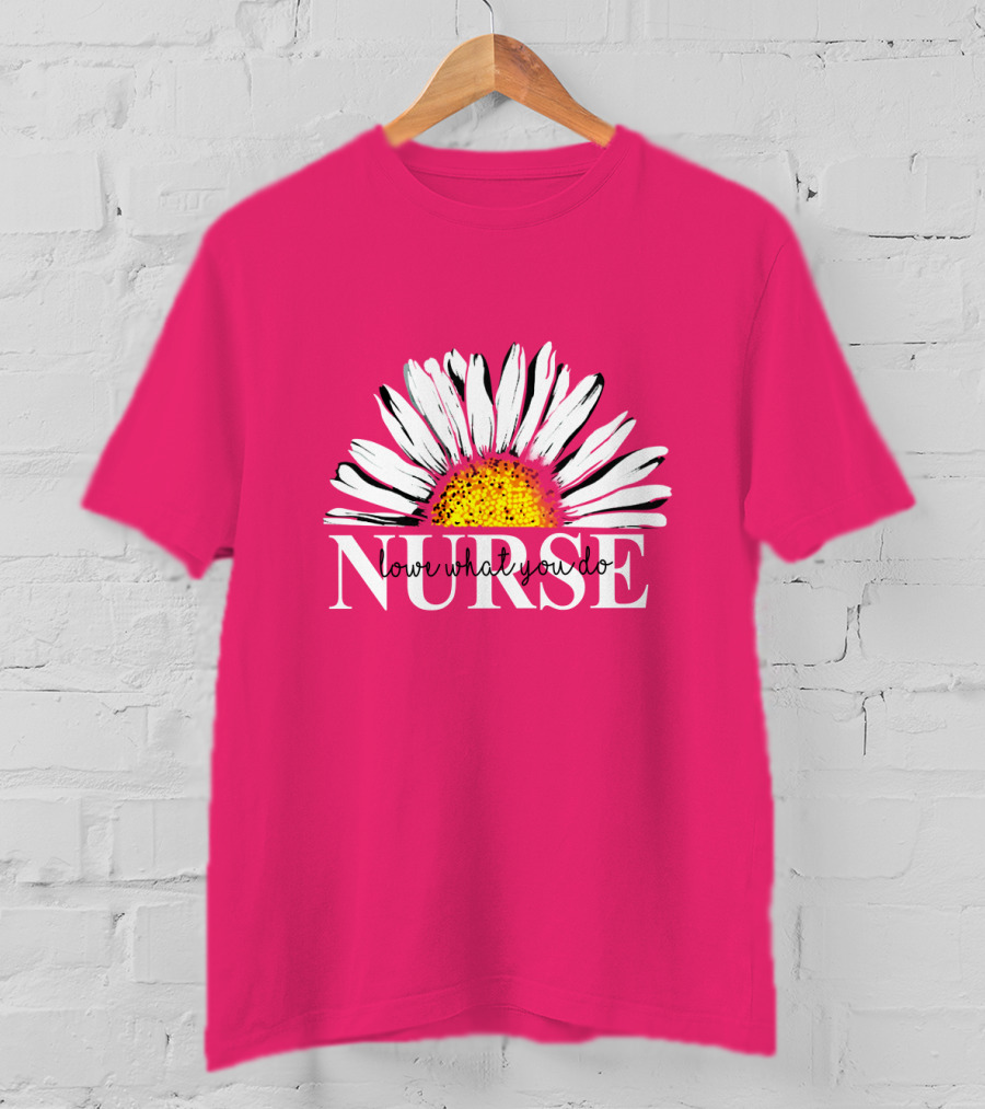 Nurse Love What You Do Daisy Flower T-Shirt