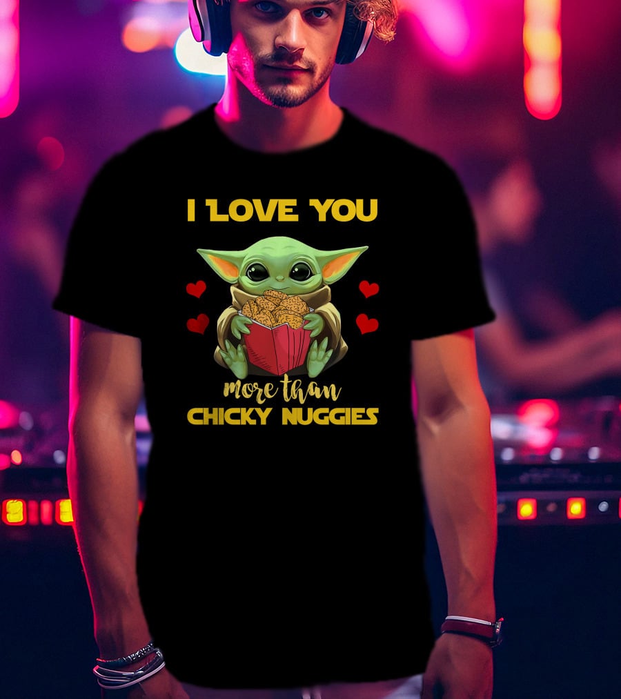 I Love You More Than Chicky Nuggies Baby Yoda T-Shirt