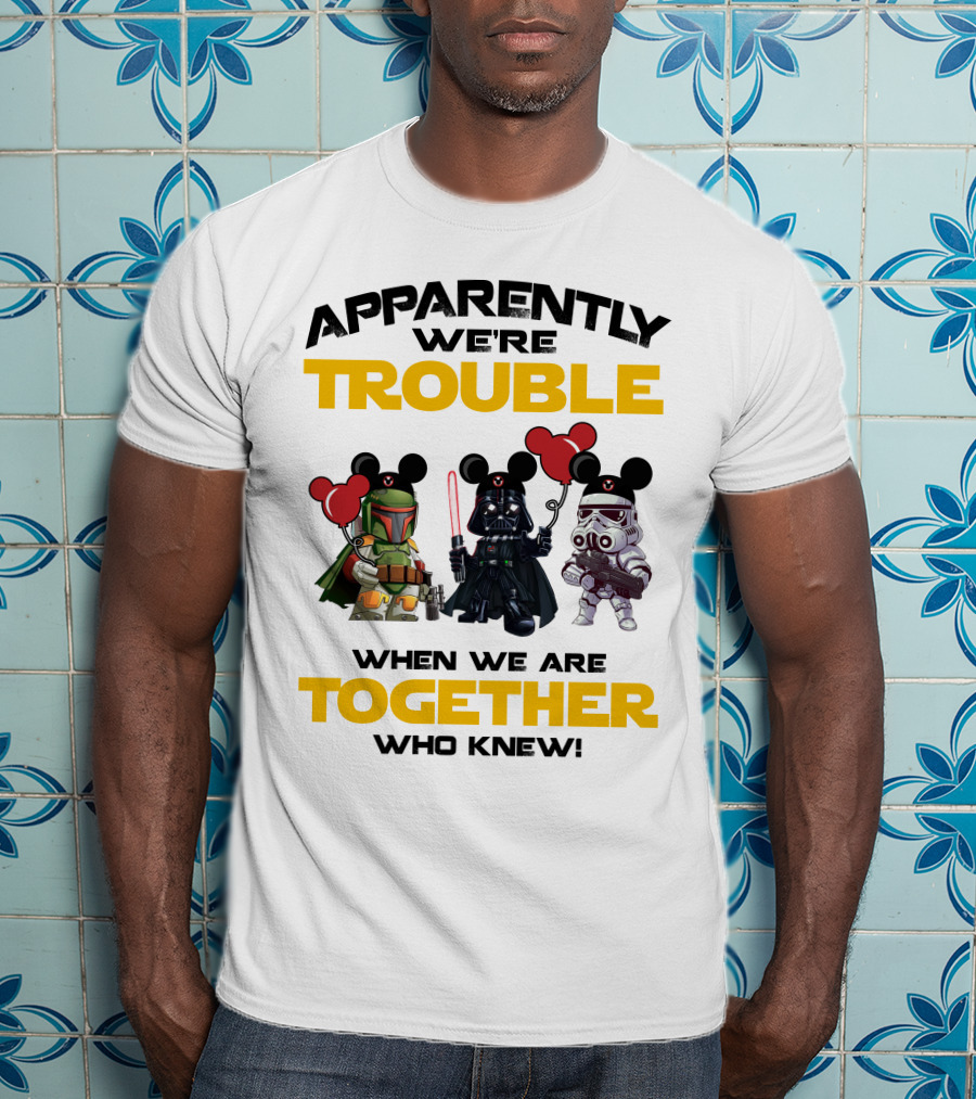 Apparently We're Trouble When We Are Together Who Knew Star Wars Vacay Mode T-Shirt
