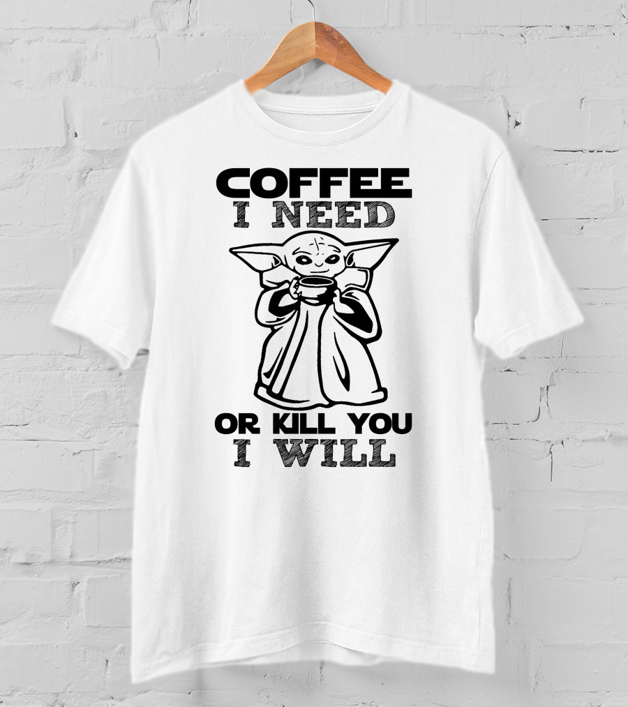 Coffee I Need Or Kill You I Will Baby Yoda T-Shirt