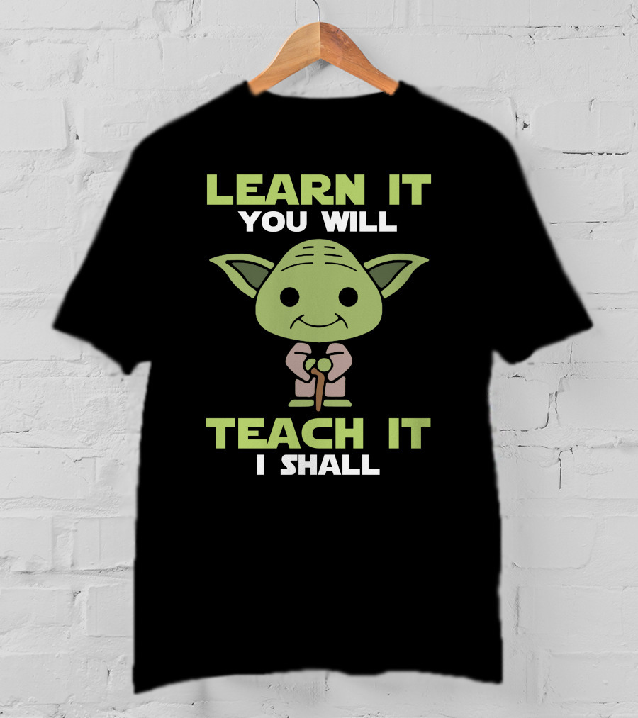 Learn It You Will Teach It I Shall Yoda Pop Culture T-Shirt