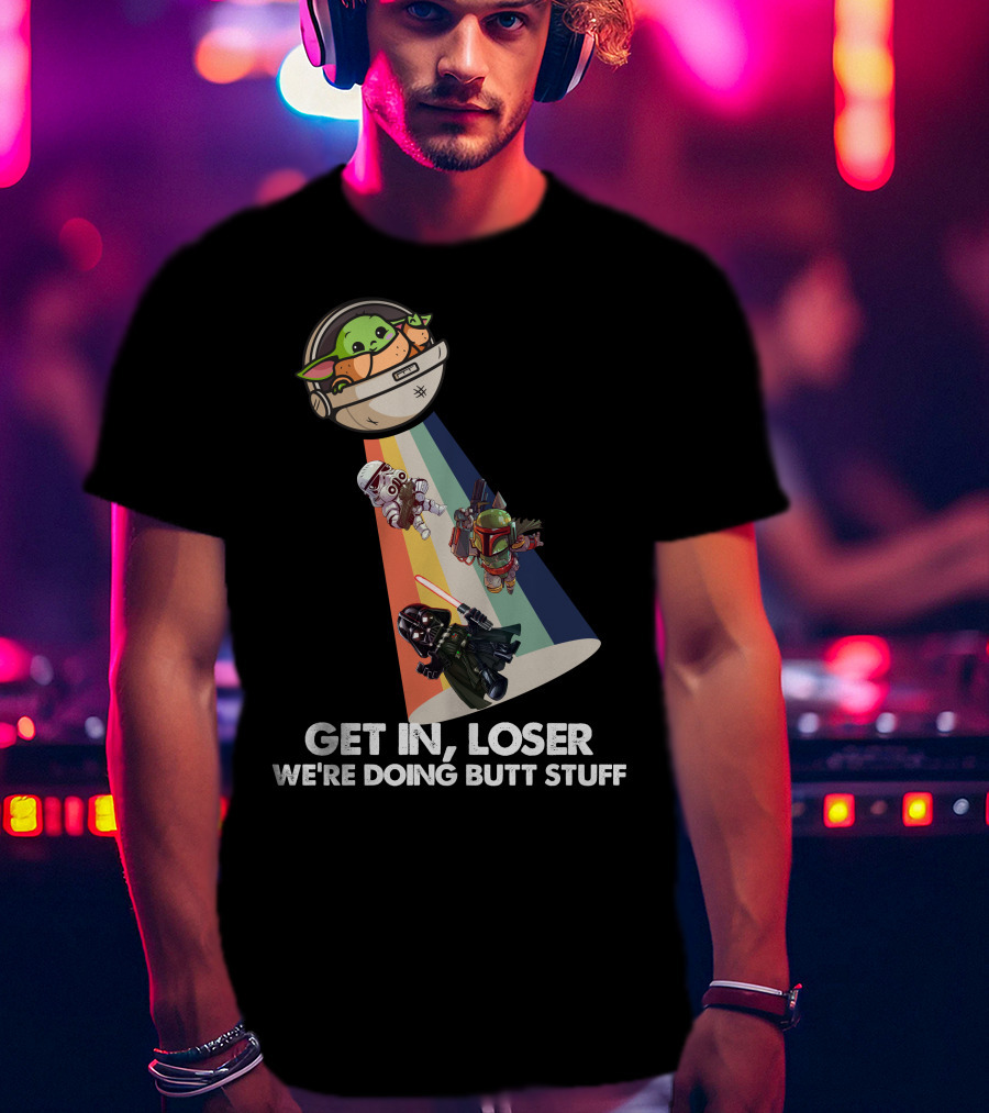 Get In Loser Baby Yoda UFO Star War Darth Vader Stormtrooper Boba Fett T-Shirt