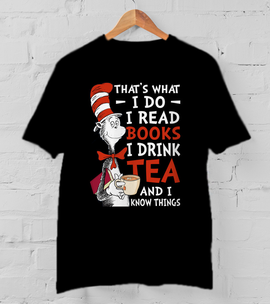 That's What I Do I Read Books I Drink Tea And I Know Things T-Shirt