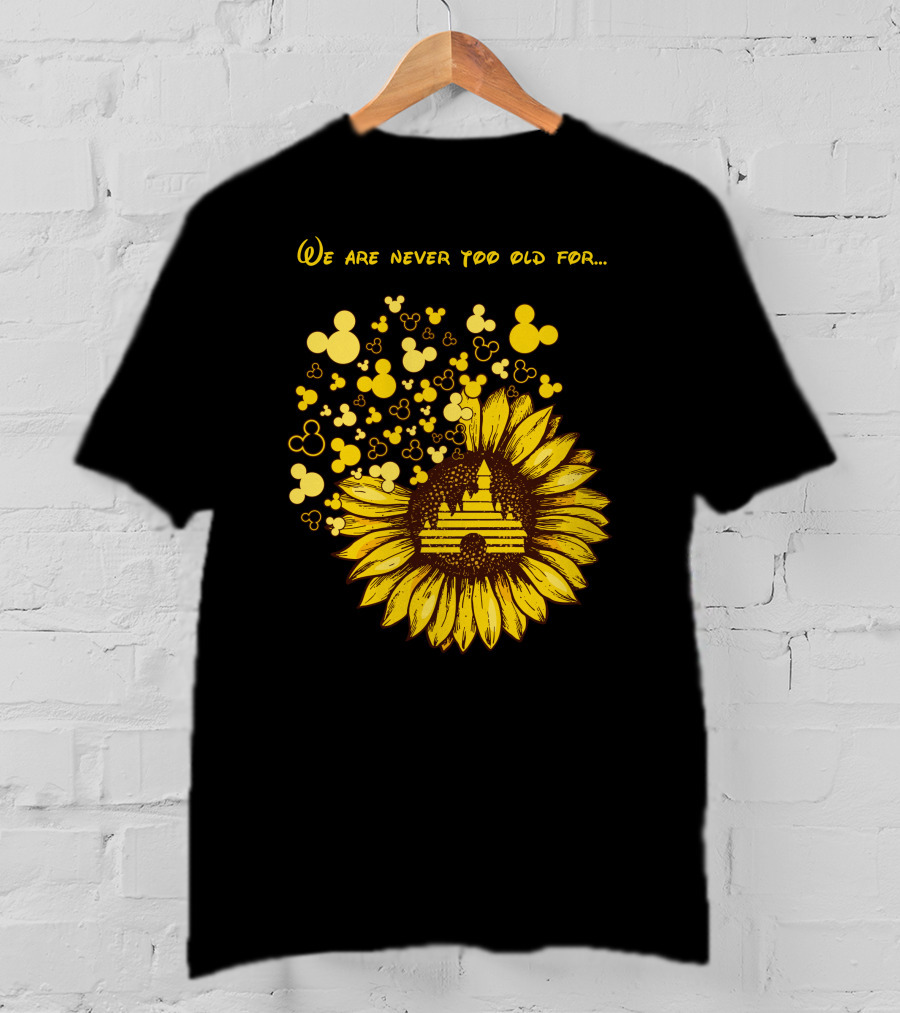 We Are Never Too Old For Mouse Castle Sunflower Magic T-Shirt
