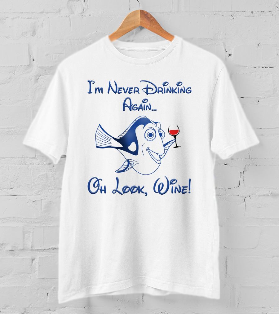 I'm Never Drinking Again Oh Look Wine Dory Fish T-Shirt