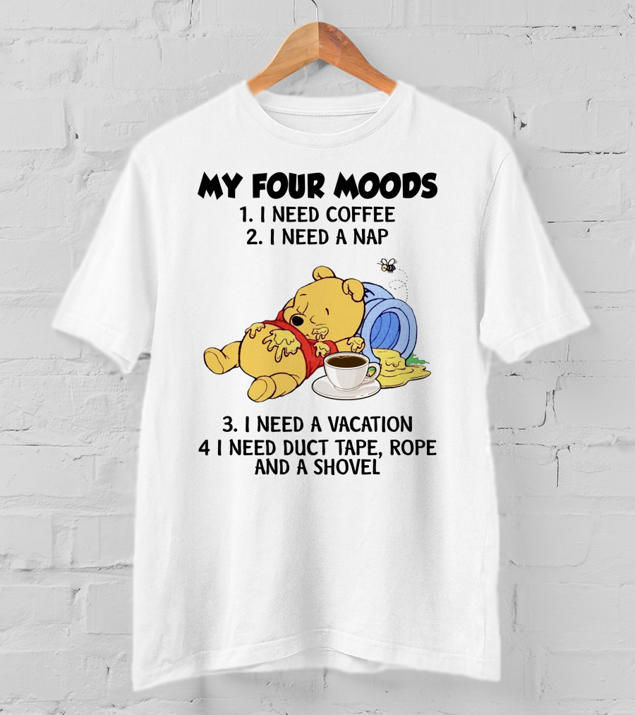 My Four Moods I Need Coffee I Need A Nap I Need A Vacation I Need Duct Tape Rope And A Shovel T-Shirt