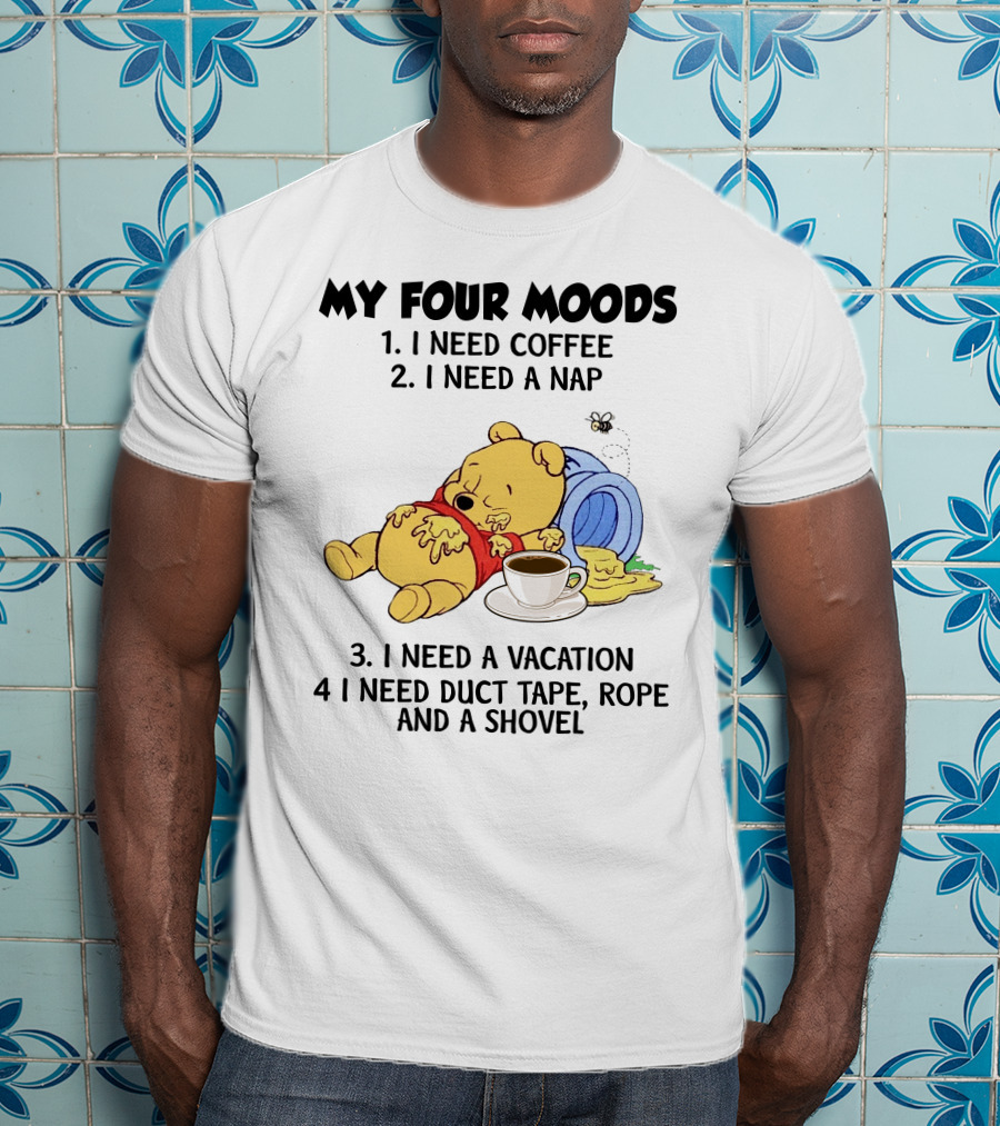 My Four Moods I Need Coffee I Need A Nap I Need A Vacation I Need Duct Tape Rope And A Shovel T-Shirt