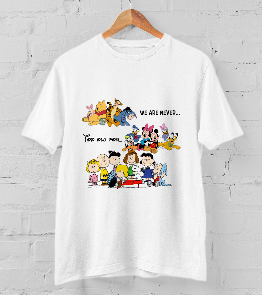 We Are Never Too Old For Winnie The Pooh Disney Peanuts Snoopy Charlie Brown T-Shirt