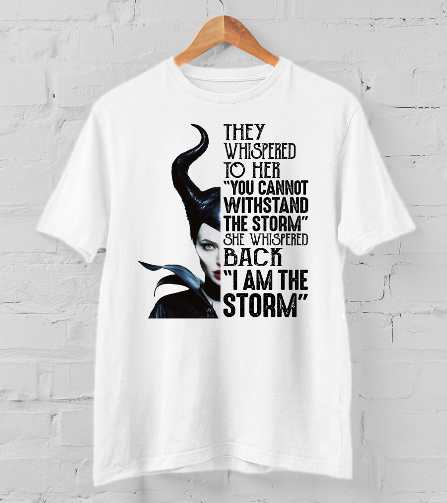 They Whispered To Her You Cannot Withstand The Storm She Whispered Back I Am The Storm Maleficent T-Shirt