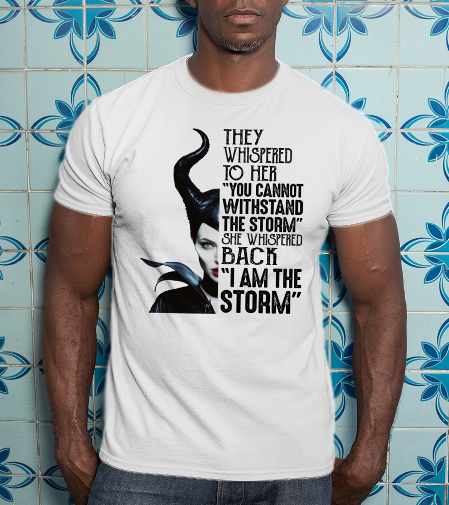 They Whispered To Her You Cannot Withstand The Storm She Whispered Back I Am The Storm Maleficent T-Shirt