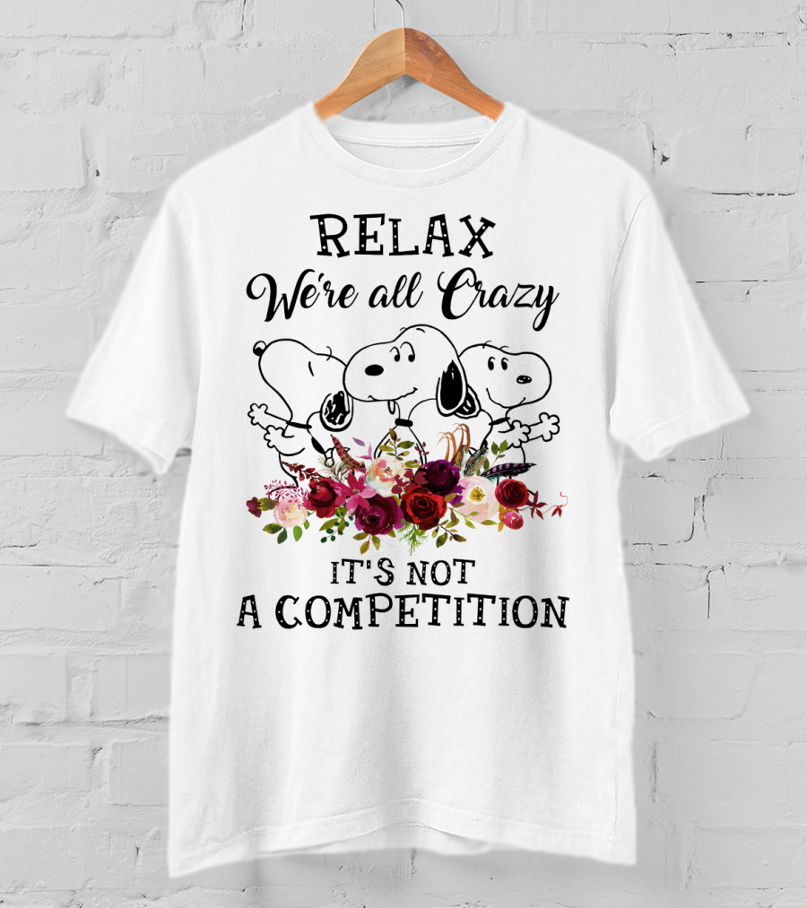 RELAX We’re All Crazy It's Not A Competition Snoopy Peanuts Flowers T-Shirt