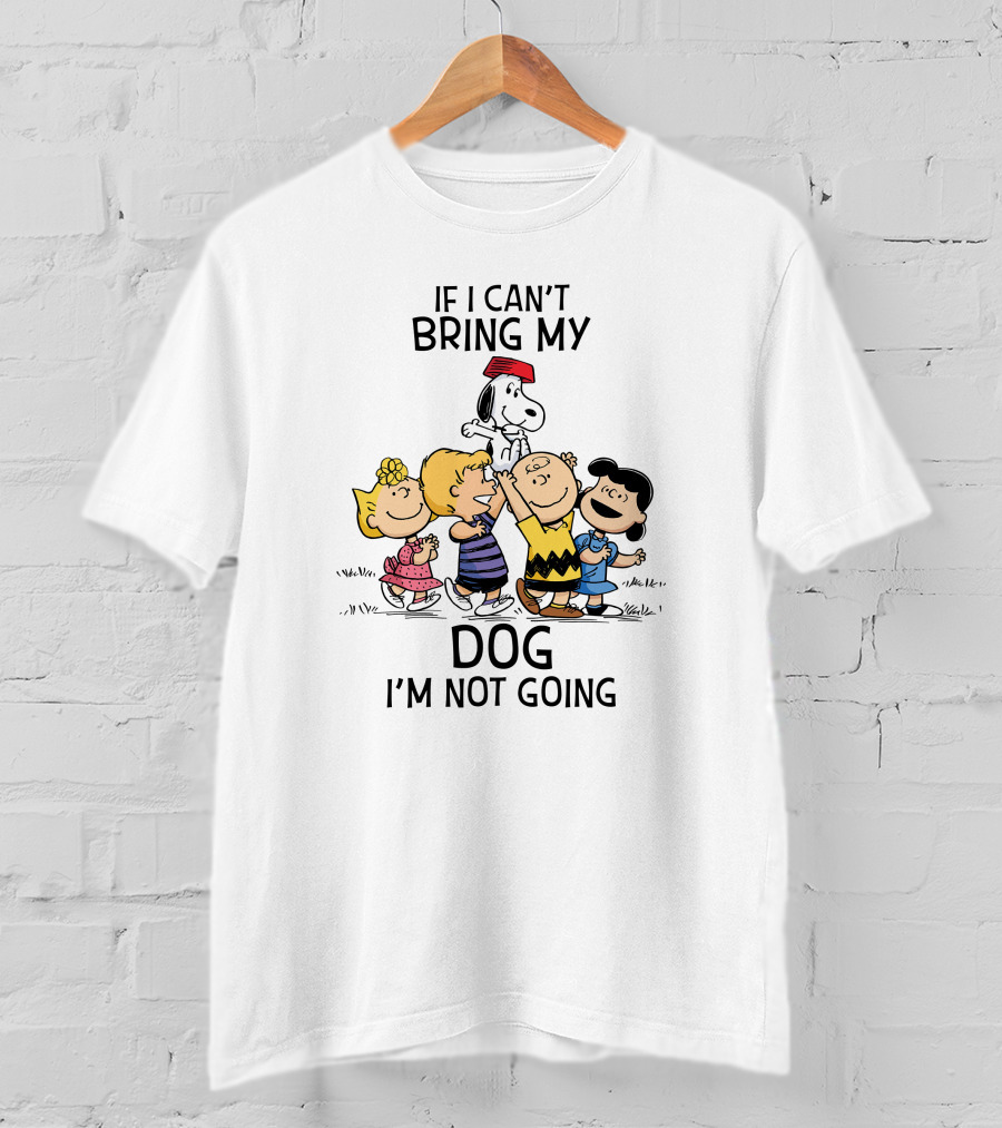 If I Can't Bring My Dog I'm Not Going Peanuts Characters Snoopy Charlie Brown Lucy Woodstock T-Shirt