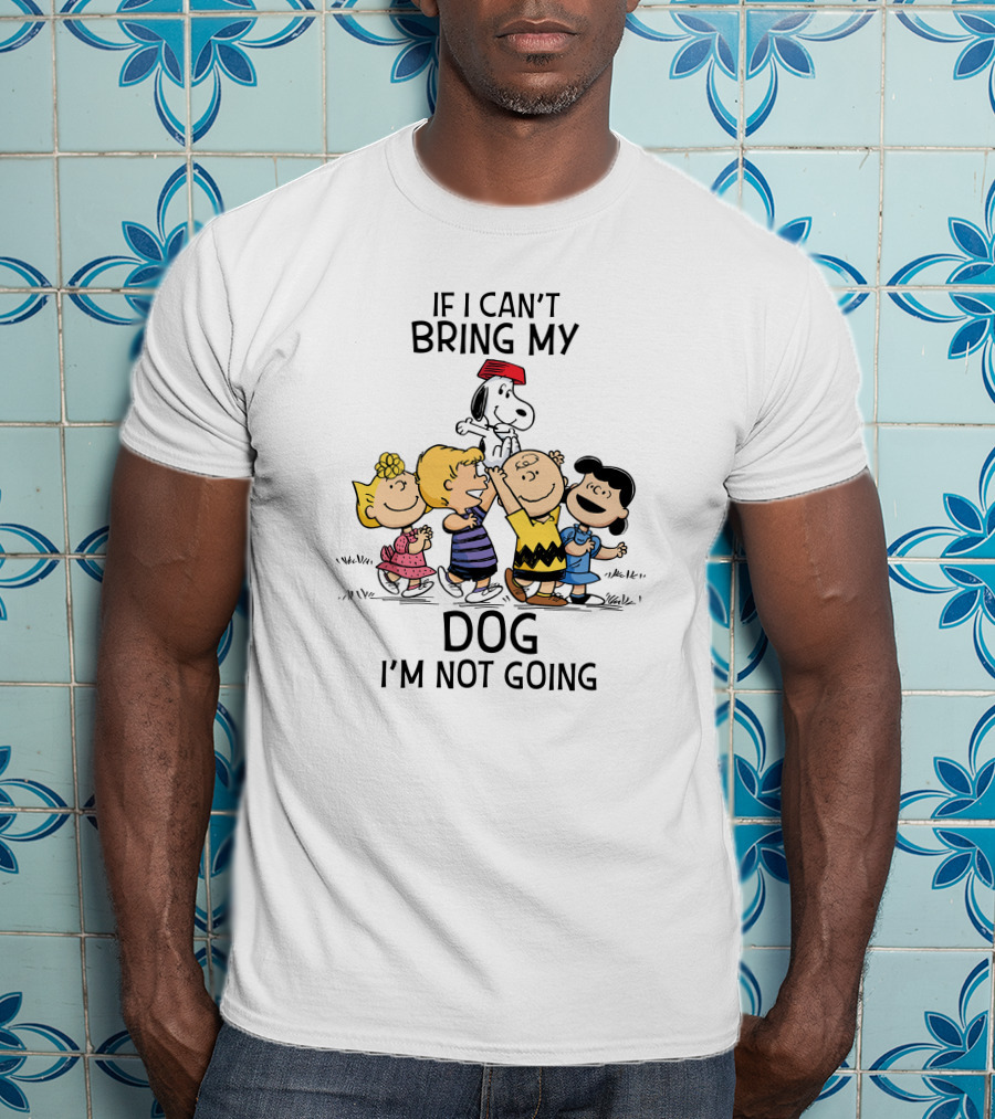 If I Can't Bring My Dog I'm Not Going Peanuts Characters Snoopy Charlie Brown Lucy Woodstock T-Shirt
