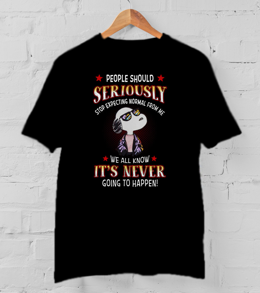 People Should Seriously Stop Expecting Normal From Me It's Never Going To Happen T-Shirt