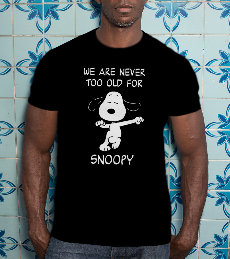 We Are Never Too Old For Snoopy T-Shirt
