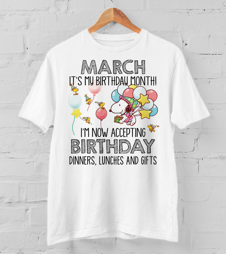 March It's My Birthday Month I'm Now Accepting Birthday Dinners Lunches And Gifts T-Shirt