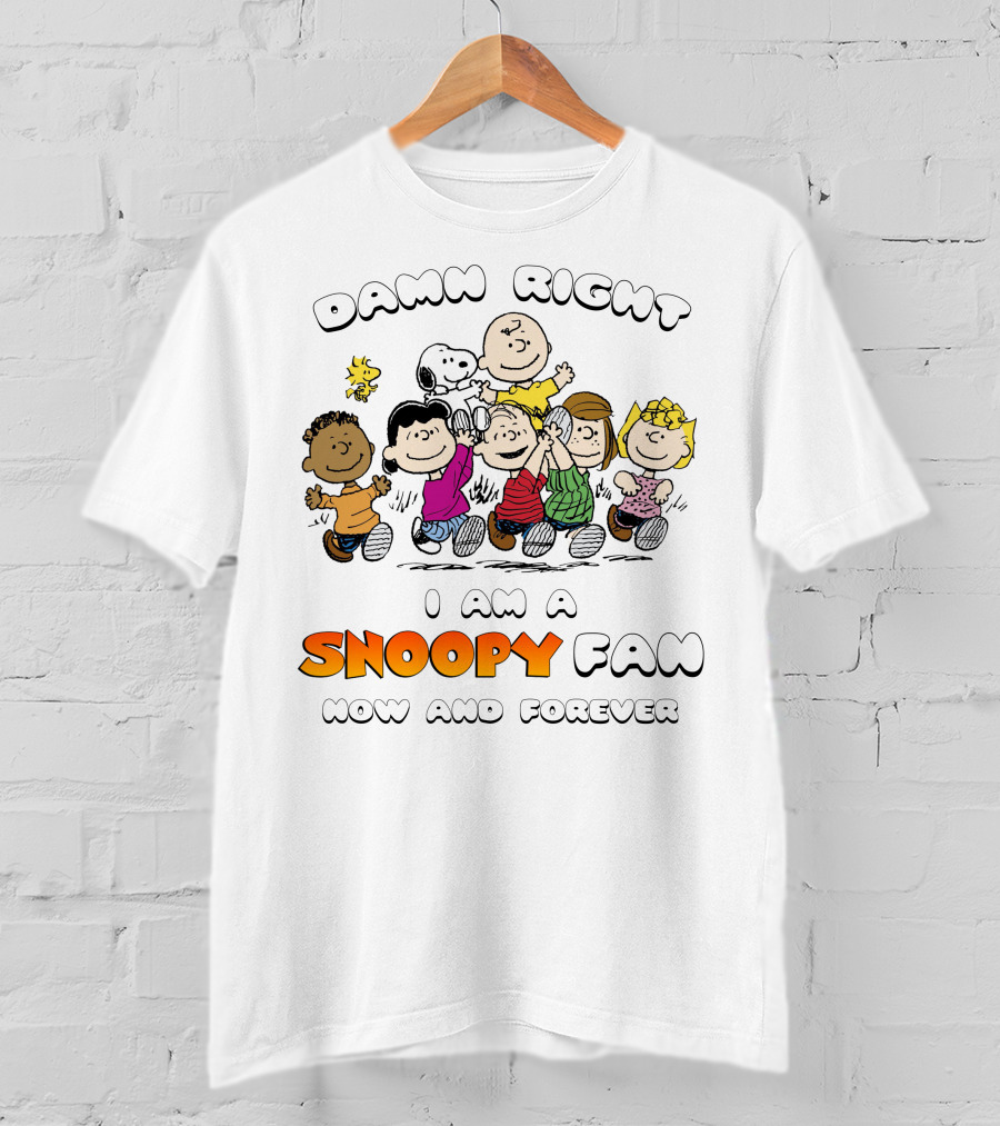 Damn Right I Am A Snoopy Fan Now And Forever T-Shirt