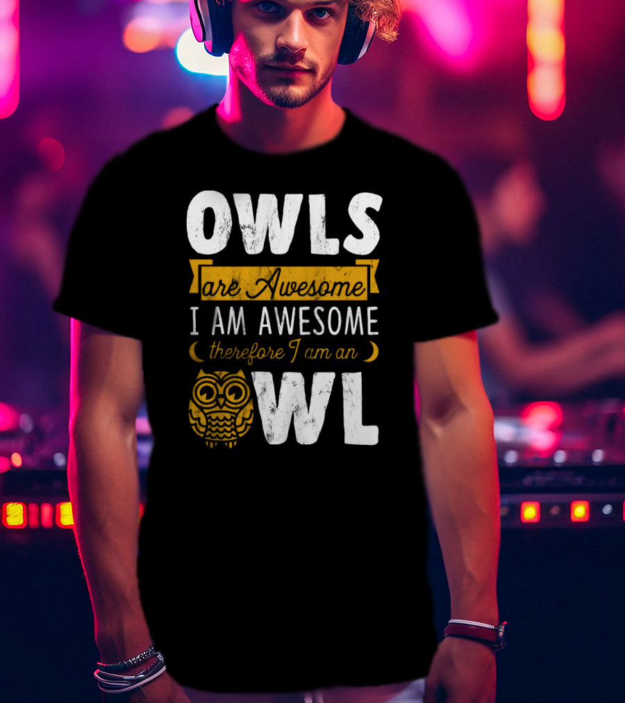 OWLS Are Awesome I AM AWESOME Therefore I Am An OWL T-Shirt