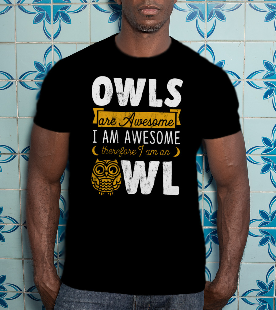 OWLS Are Awesome I AM AWESOME Therefore I Am An OWL T-Shirt