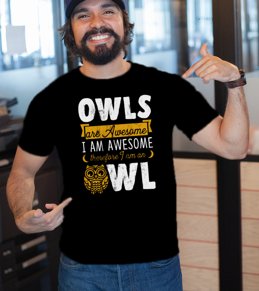 OWLS Are Awesome I AM AWESOME Therefore I Am An OWL T-Shirt