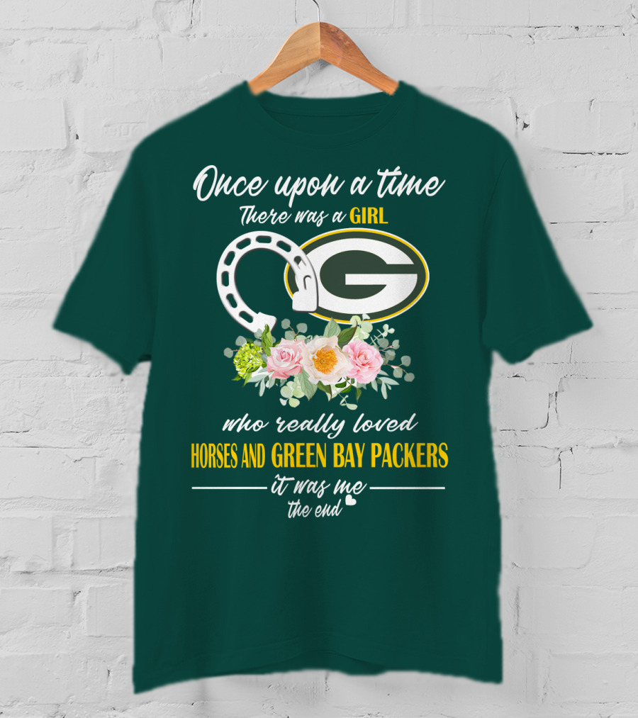 Once Upon A Time There Was A Girl Who Really Loved Horses And Green Bay Packers It Was Me The End T-Shirt