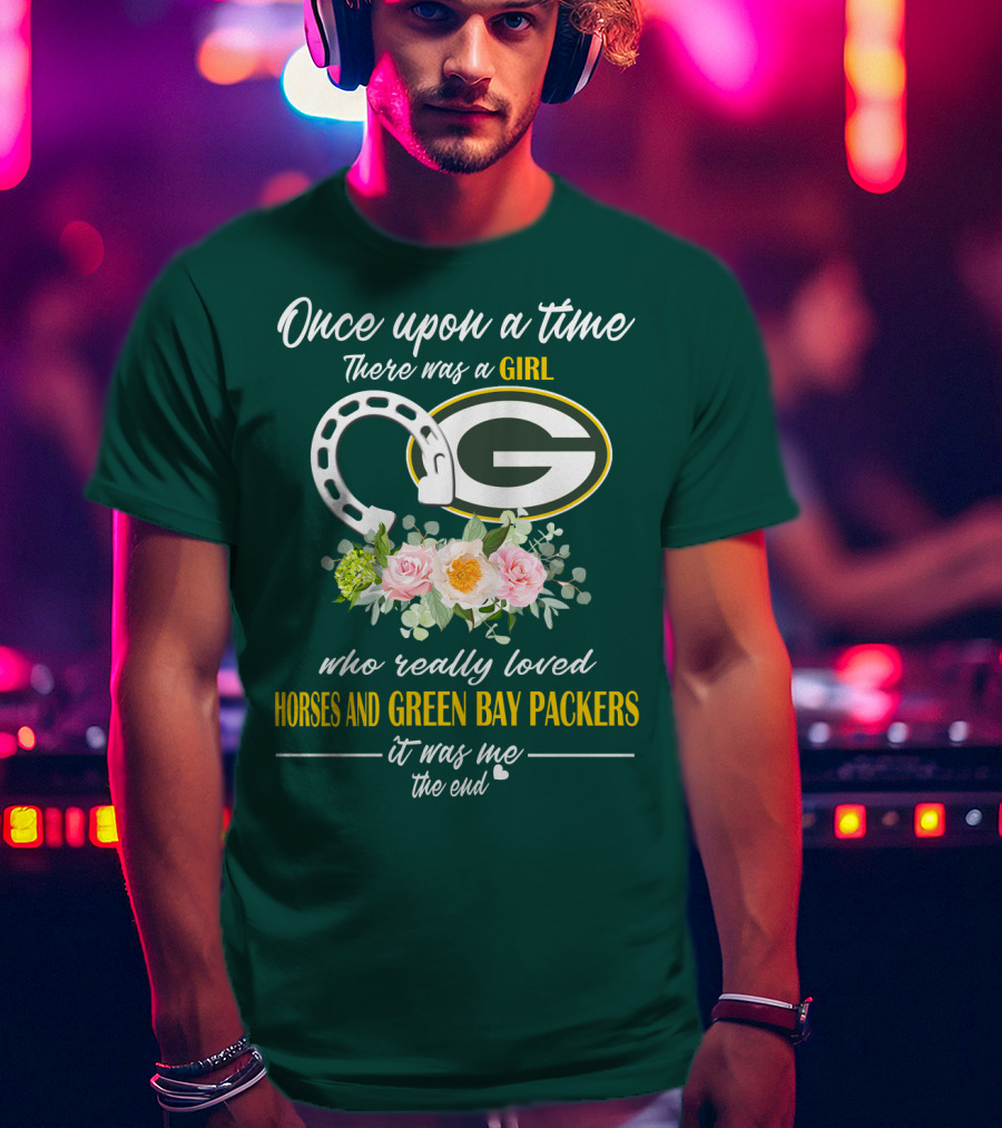 Once Upon A Time There Was A Girl Who Really Loved Horses And Green Bay Packers It Was Me The End T-Shirt