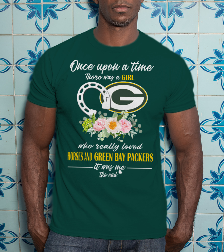 Once Upon A Time There Was A Girl Who Really Loved Horses And Green Bay Packers It Was Me The End T-Shirt