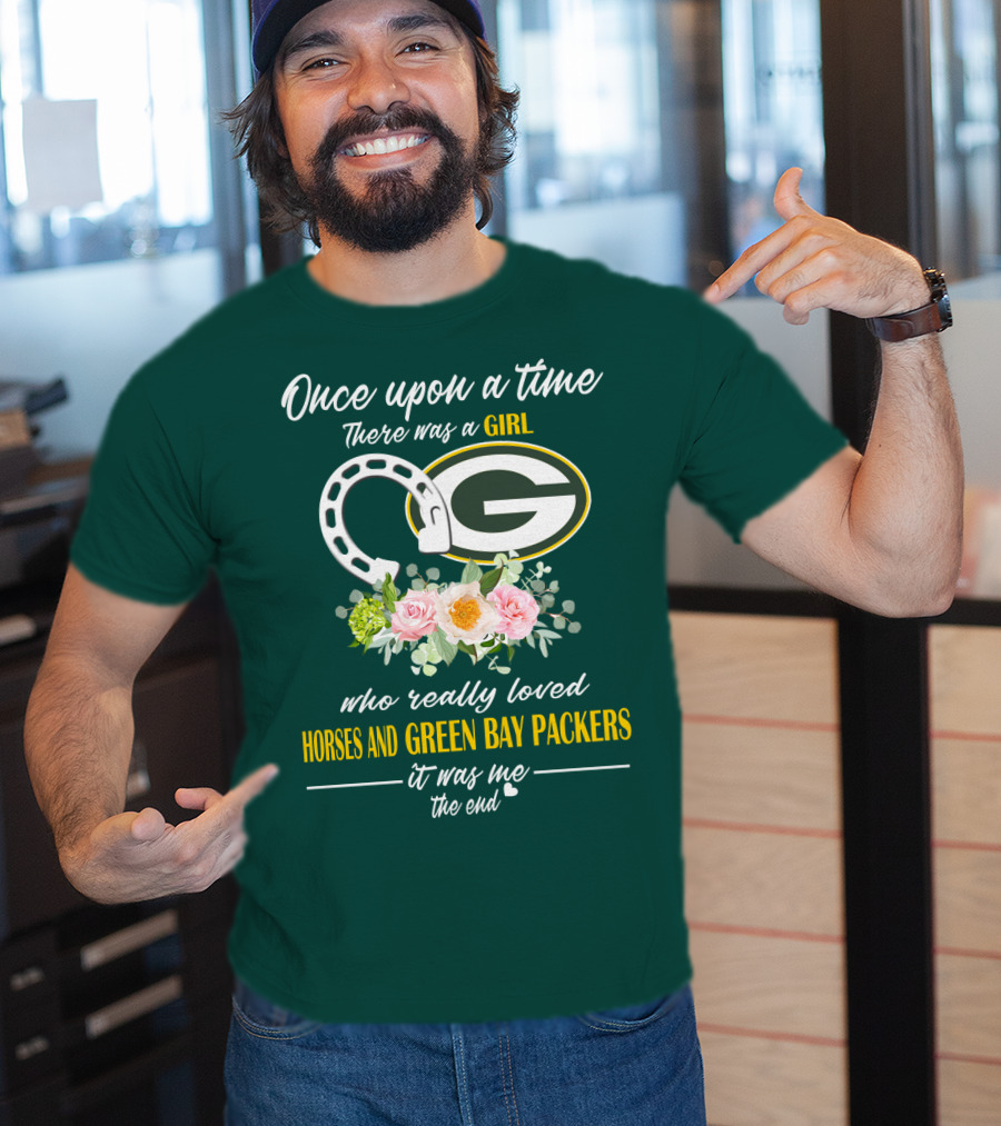Once Upon A Time There Was A Girl Who Really Loved Horses And Green Bay Packers It Was Me The End T-Shirt