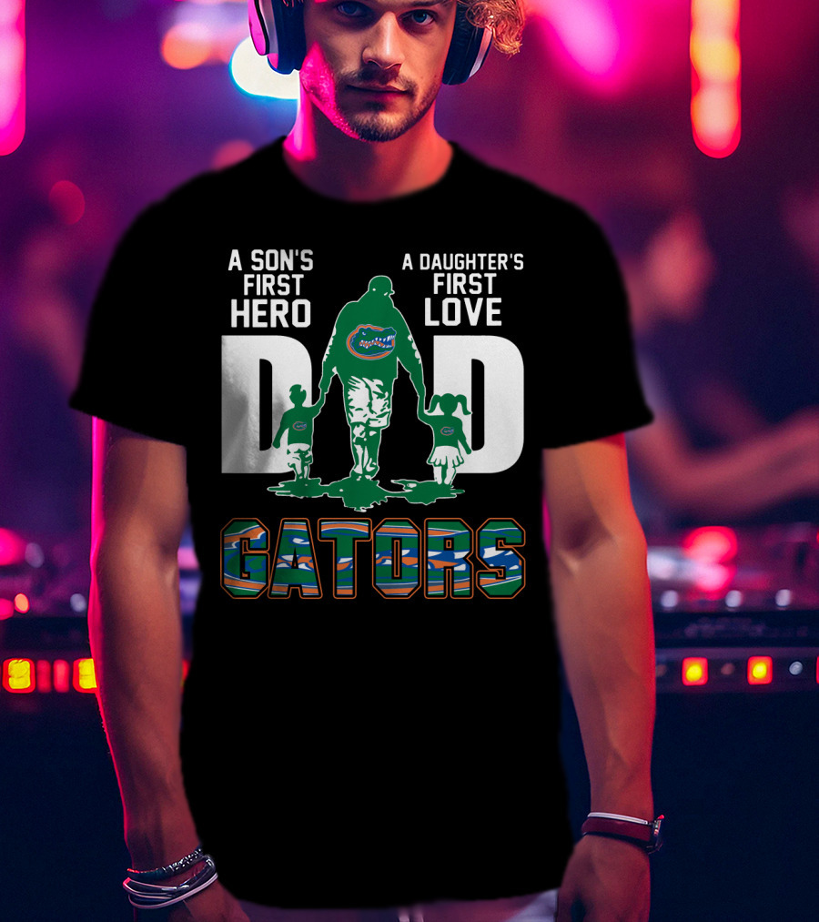 A Son's First Hero A Daughter's First Love Dad Gators T-Shirt