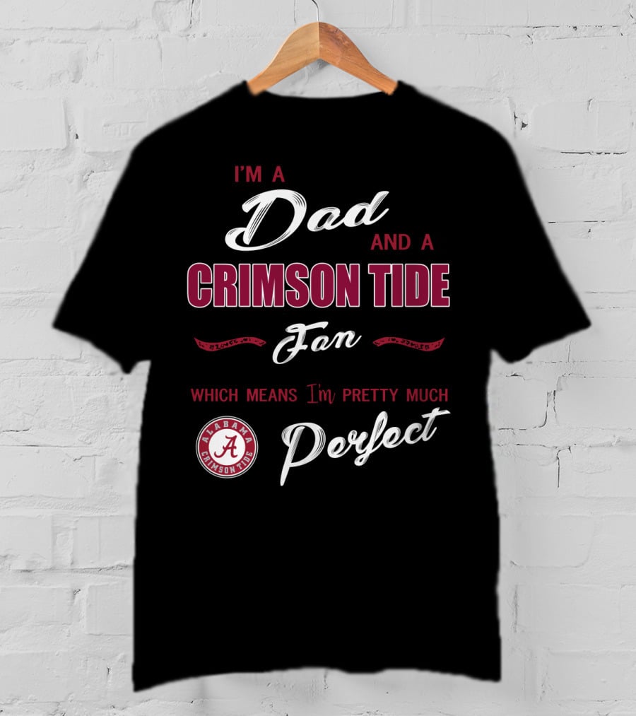I'm A Dad And A Crimson Tide Fan Alabama Perfect T-Shirt