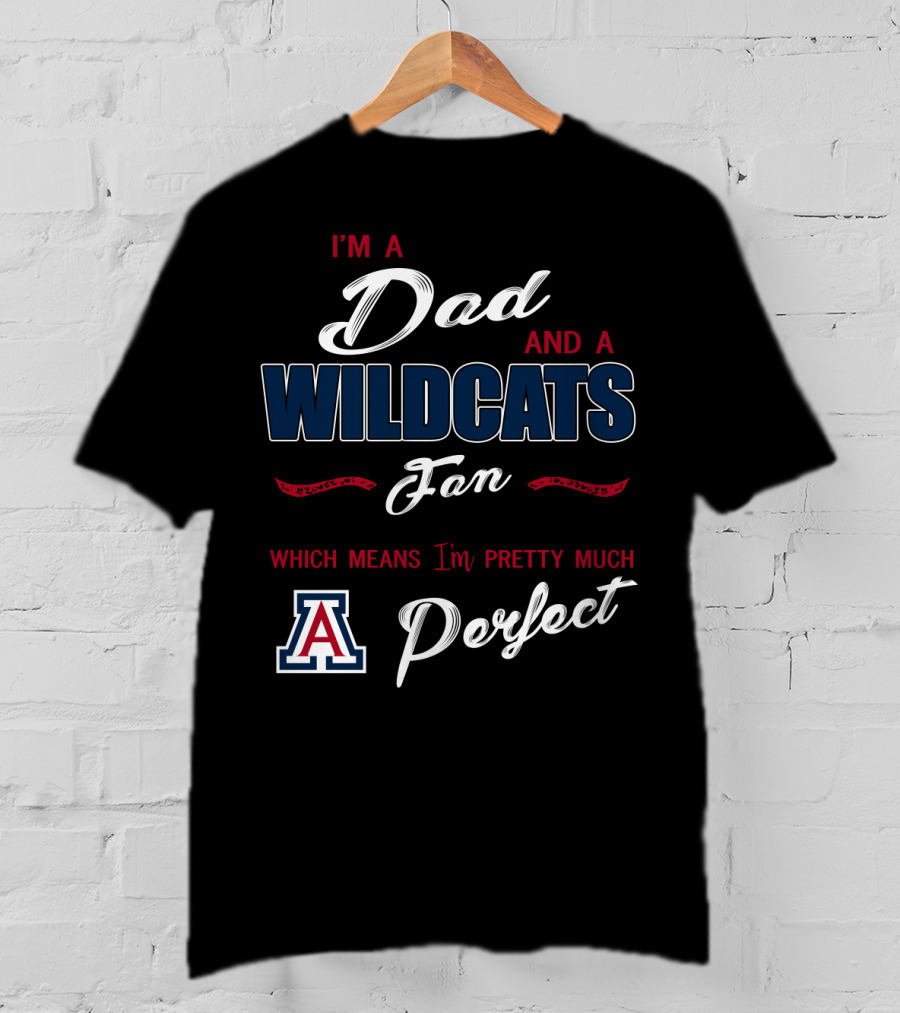 I'm A Dad And A Wildcats Fan Which Means I'm Pretty Much Perfect T-Shirt