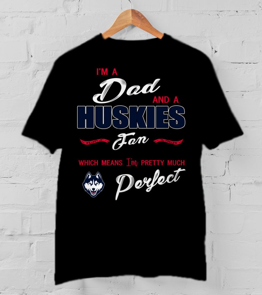 I'm A Dad And A Huskies Fan Which Means I'm Pretty Much Perfect T-Shirt
