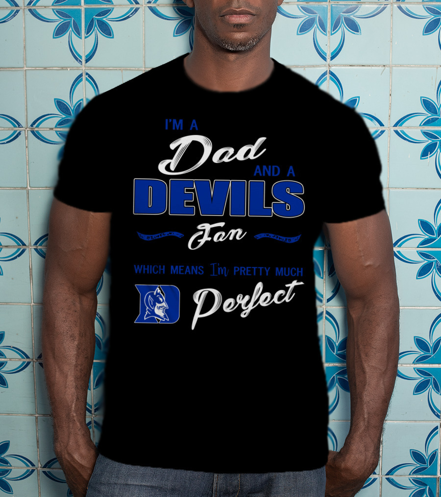 I'm A Dad And A Devils Fan Which Means I'm Pretty Much Perfect T-Shirt