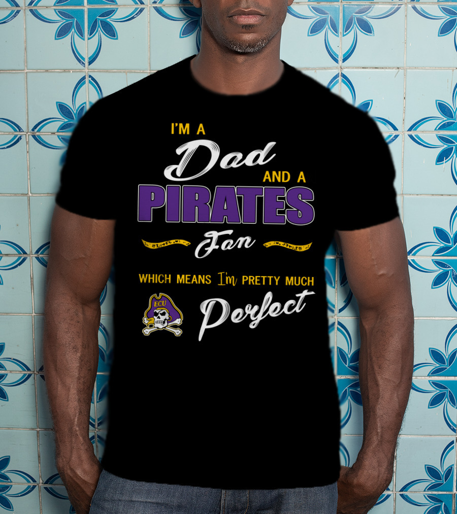 I'm A Dad And A Pirates Fan Which Means I'm Pretty Much Perfect Ecu T-Shirt