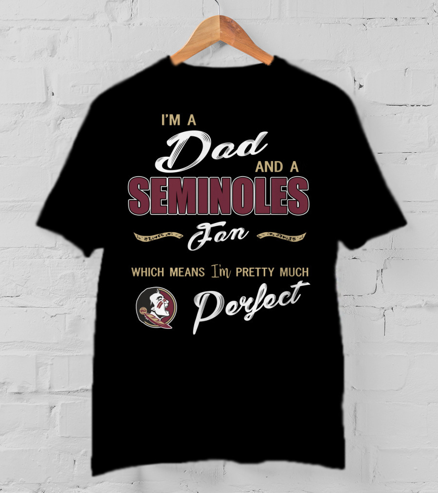 I'm A Dad And A Seminoles Fan Which Means I'm Pretty Much Perfect T-Shirt