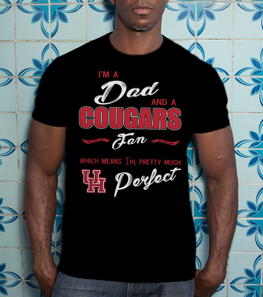 I'm A Dad And A Cougars Fan Which Means I'm Pretty Much Uh Perfect T-Shirt