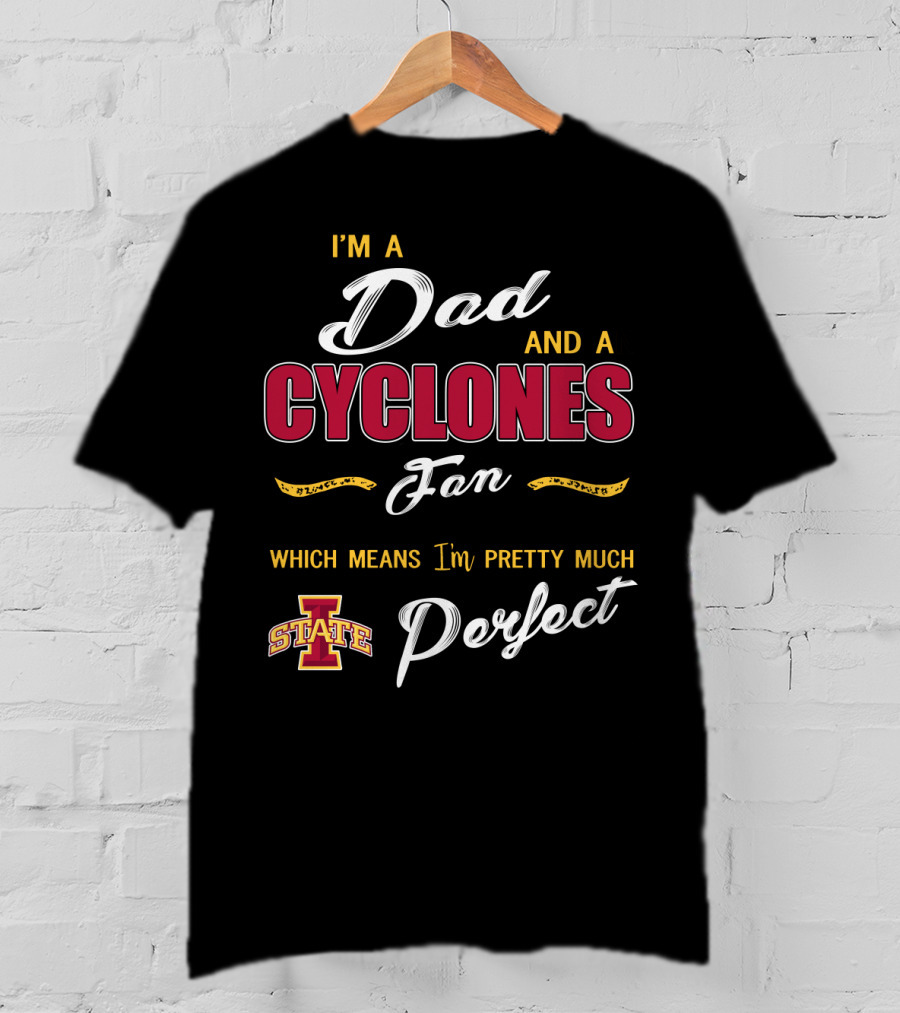 I'm A Dad And A Cyclones Fan Which Means I'm Pretty Much Iowa State Perfect T-Shirt