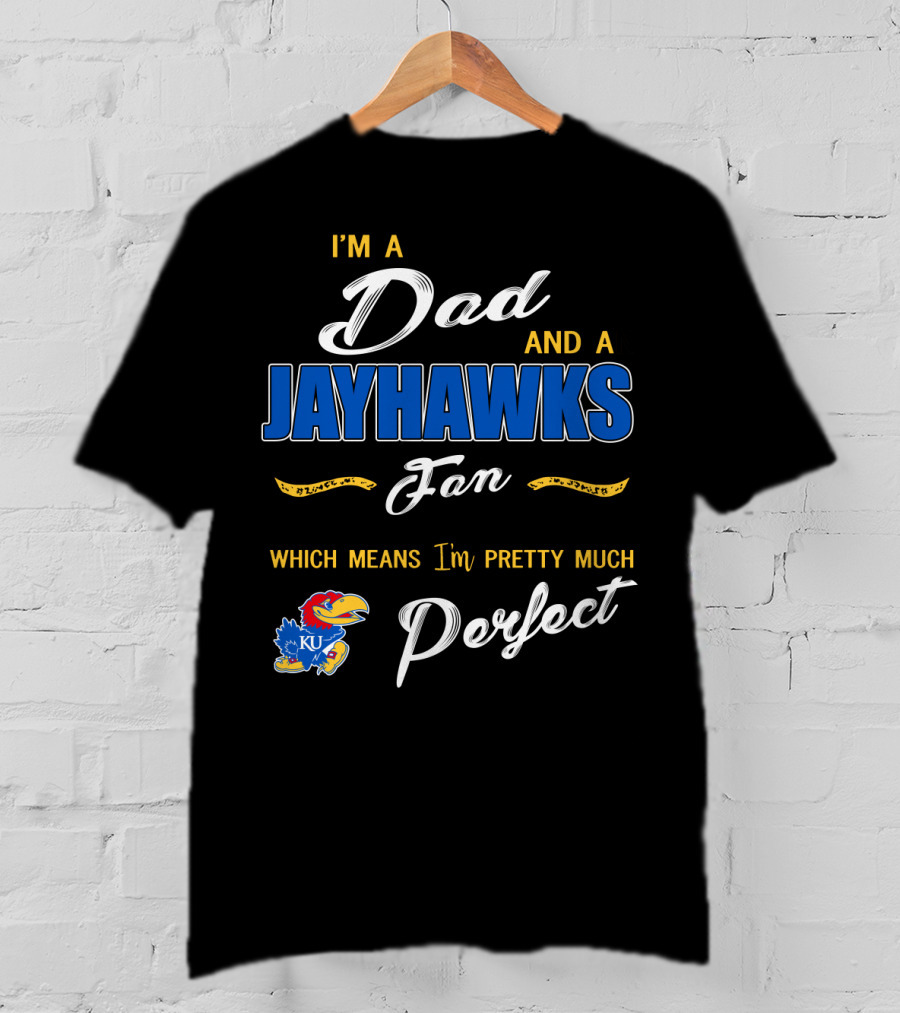 I'm A Dad And A Jayhawks Fan Which Means I'm Pretty Much Perfect Ku T-Shirt