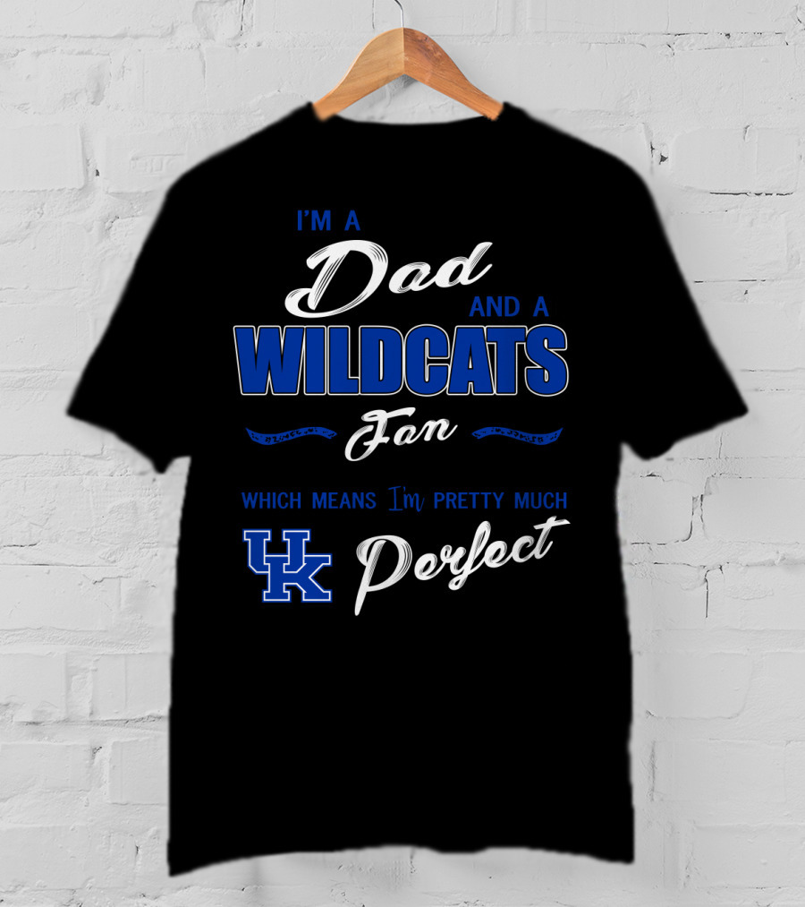 I'm A Dad And A Wildcats Fan Which Means I'm Pretty Much Uk Perfect T-Shirt