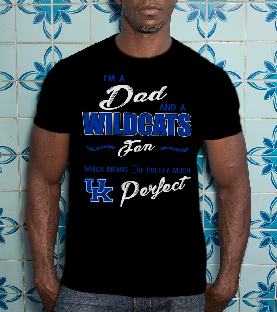 I'm A Dad And A Wildcats Fan Which Means I'm Pretty Much Uk Perfect T-Shirt
