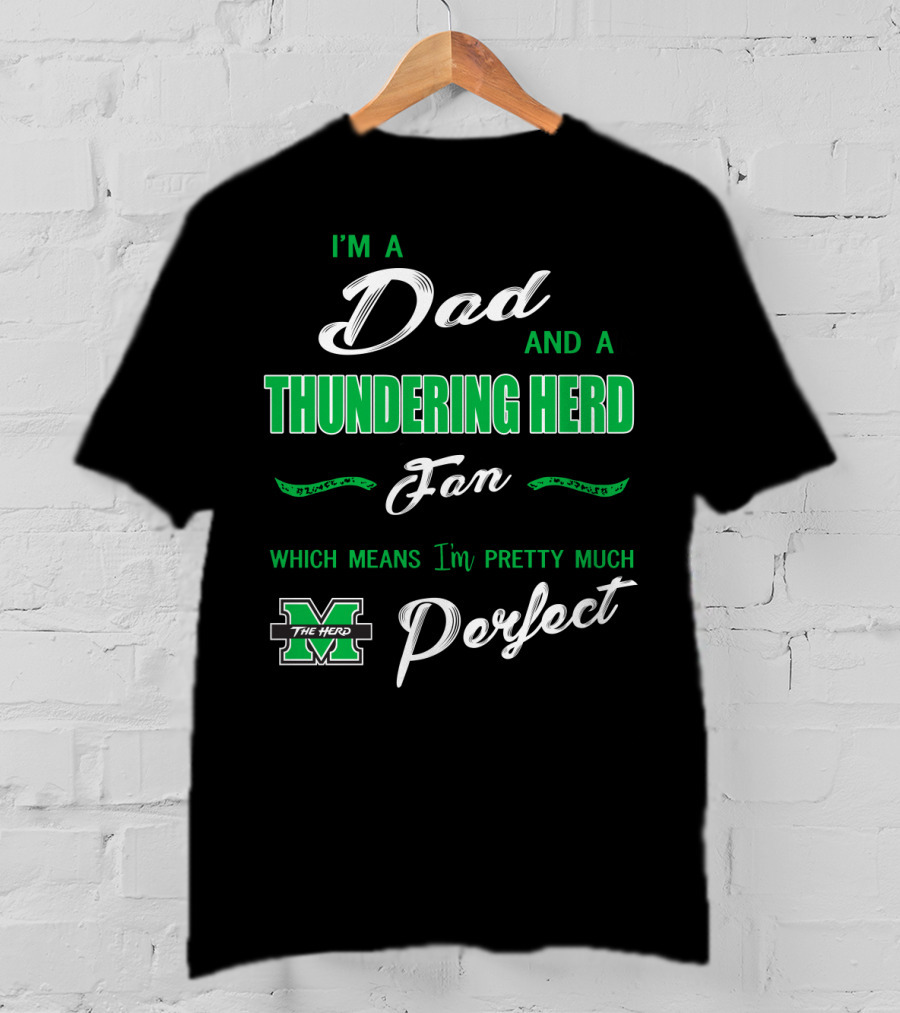 I'm A Dad And A Thundering Herd Fan Which Means I'm Pretty Much Perfect T-Shirt