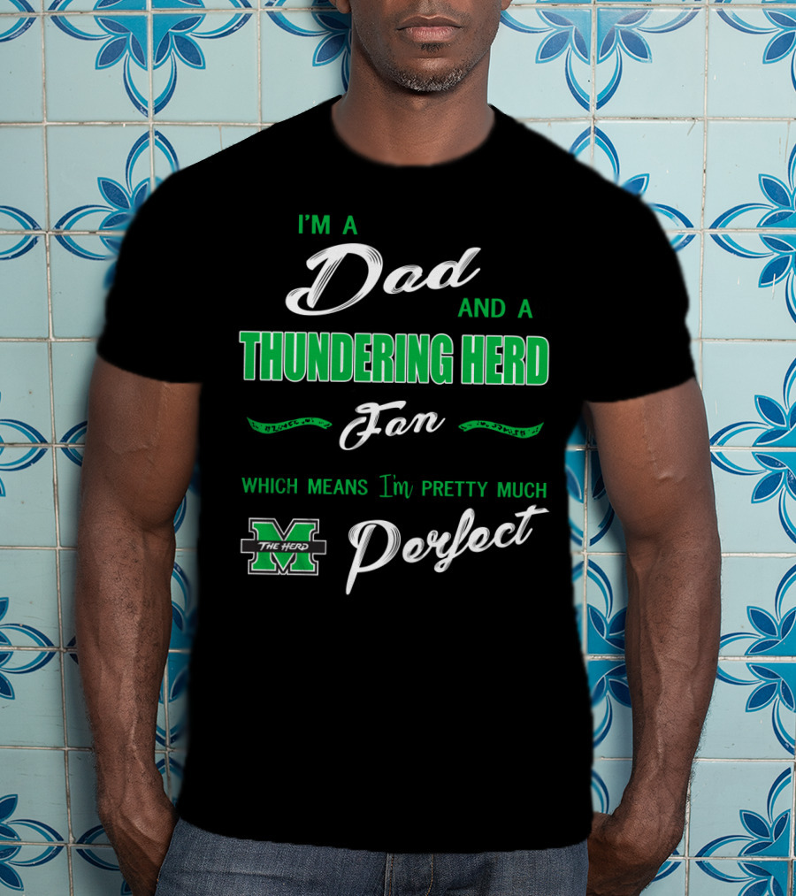 I'm A Dad And A Thundering Herd Fan Which Means I'm Pretty Much Perfect T-Shirt