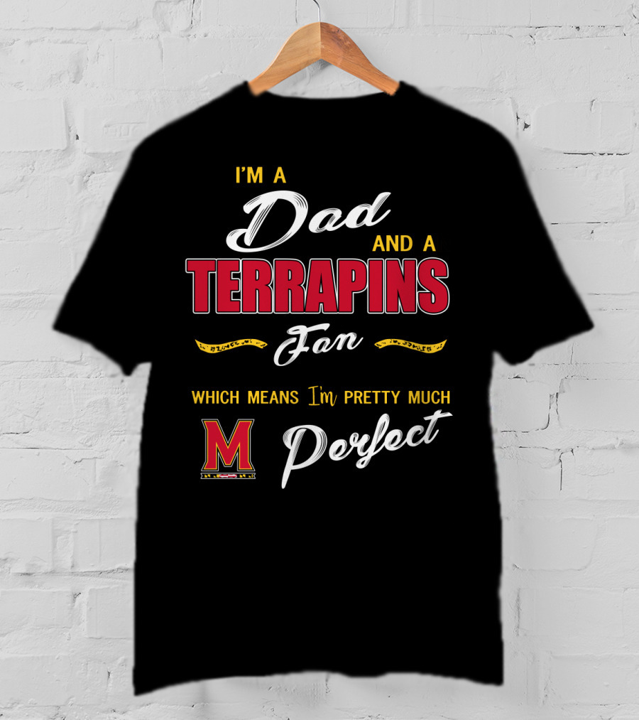 I'm A Dad And A Terrapins Fan Which Means I'm Pretty Much Perfect T-Shirt