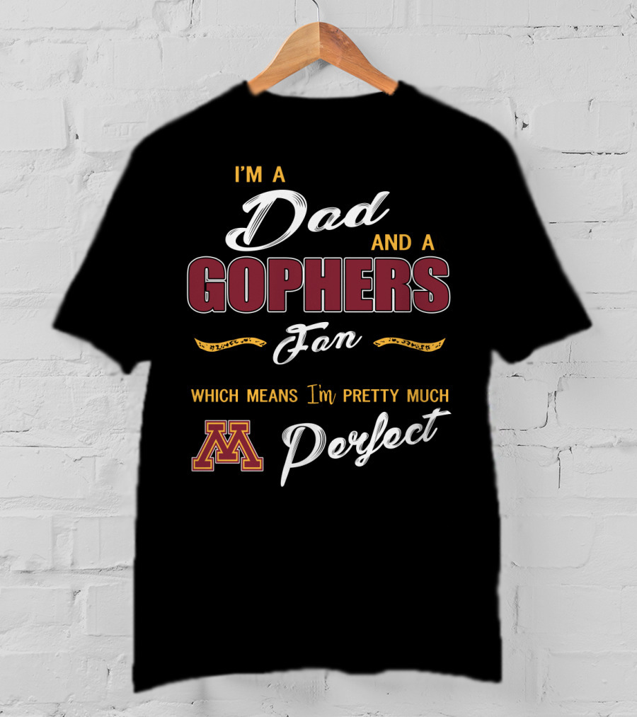 I'm A Dad And A Gophers Fan Which Means I'm Pretty Much Perfect T-Shirt