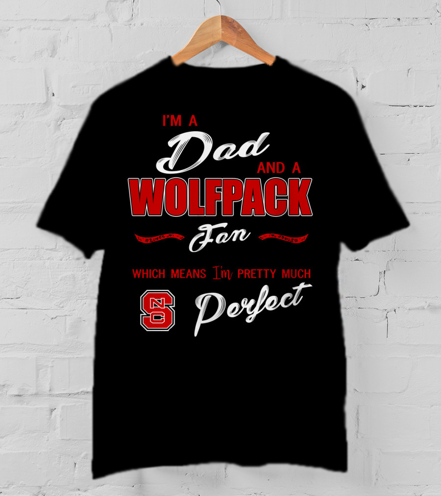 I'm A Dad And A Wolfpack Fan Which Means I'm Pretty Much Perfect Nc T-Shirt