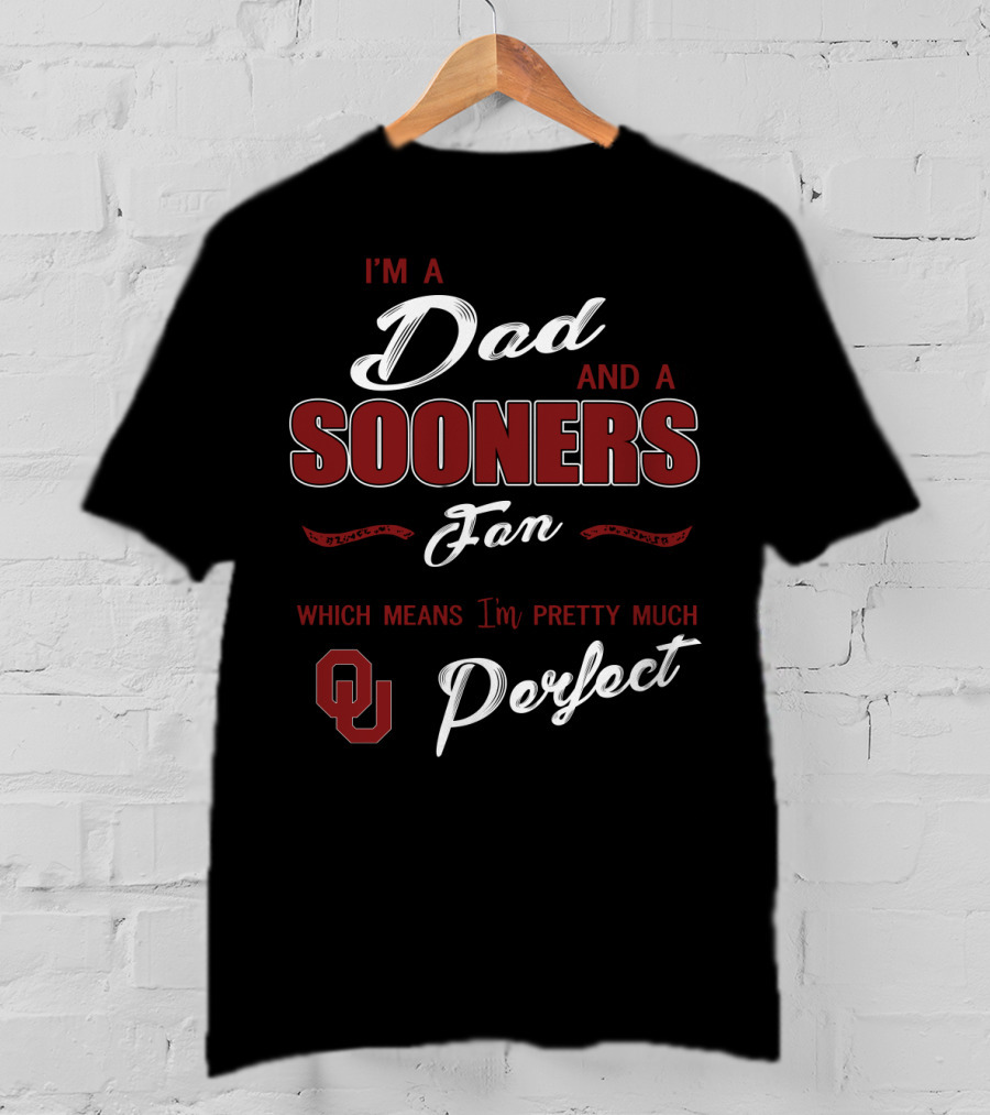 I'm A Dad And A Sooners Fan Which Means I'm Pretty Much Perfect Ou T-Shirt