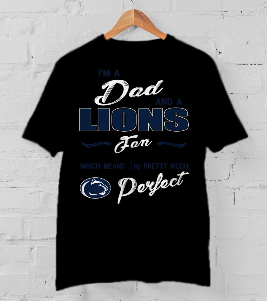 I'm A Dad And A Lions Fan Which Means I'm Pretty Much Perfect T-Shirt